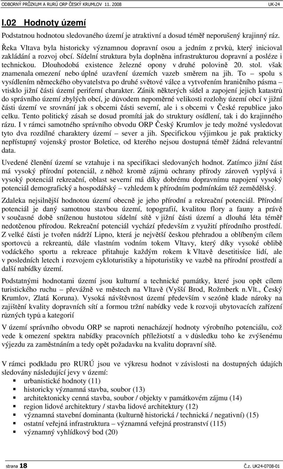 Dlouhodobá existence železné opony v druhé polovin 20. stol. však znamenala omezení nebo úplné uzavení územích vazeb smrem na jih.