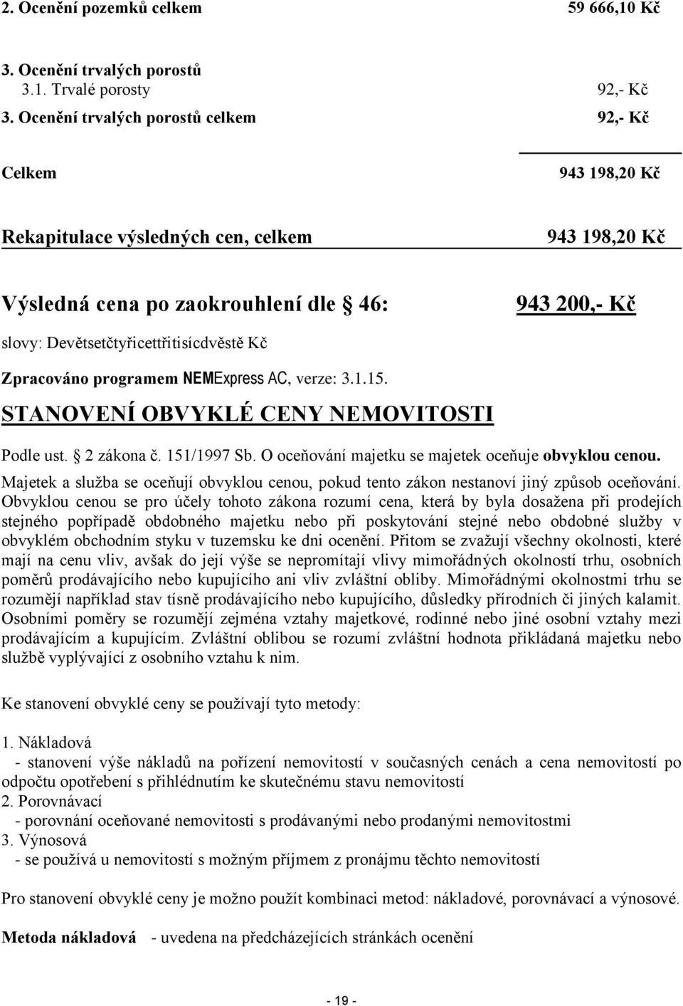 Kč Zpracováno programem NEMExpress AC, verze: 3.1.15. STANOVENÍ OBVYKLÉ CENY NEMOVITOSTI Podle ust. 2 zákona č. 151/1997 Sb. O oceňování majetku se majetek oceňuje obvyklou cenou.