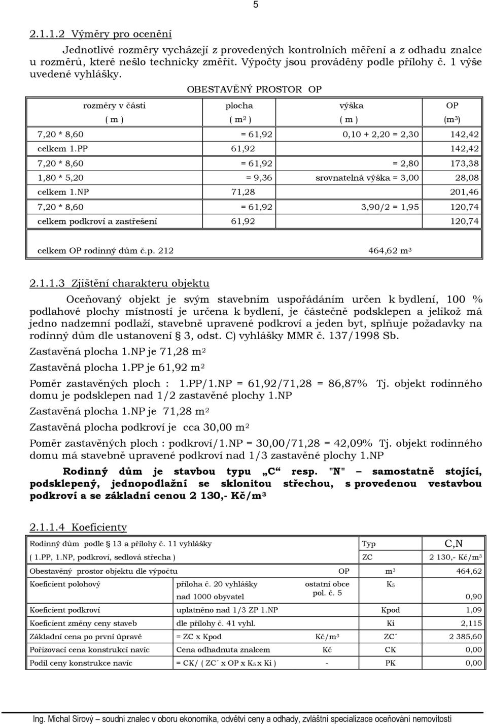 PP 61,92 142,42 7,20 * 8,60 = 61,92 = 2,80 173,38 1,80 * 5,20 = 9,36 srovnatelná výška = 3,00 28,08 celkem 1.