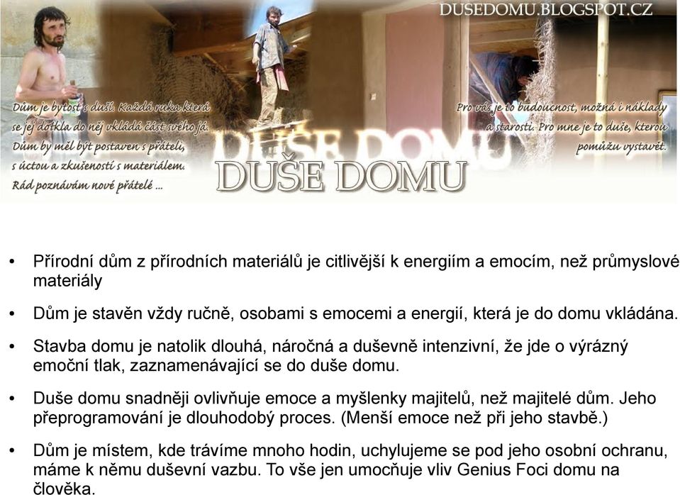 Duše domu snadněji ovlivňuje emoce a myšlenky majitelů, než majitelé dům. Jeho přeprogramování je dlouhodobý proces. (Menší emoce než při jeho stavbě.