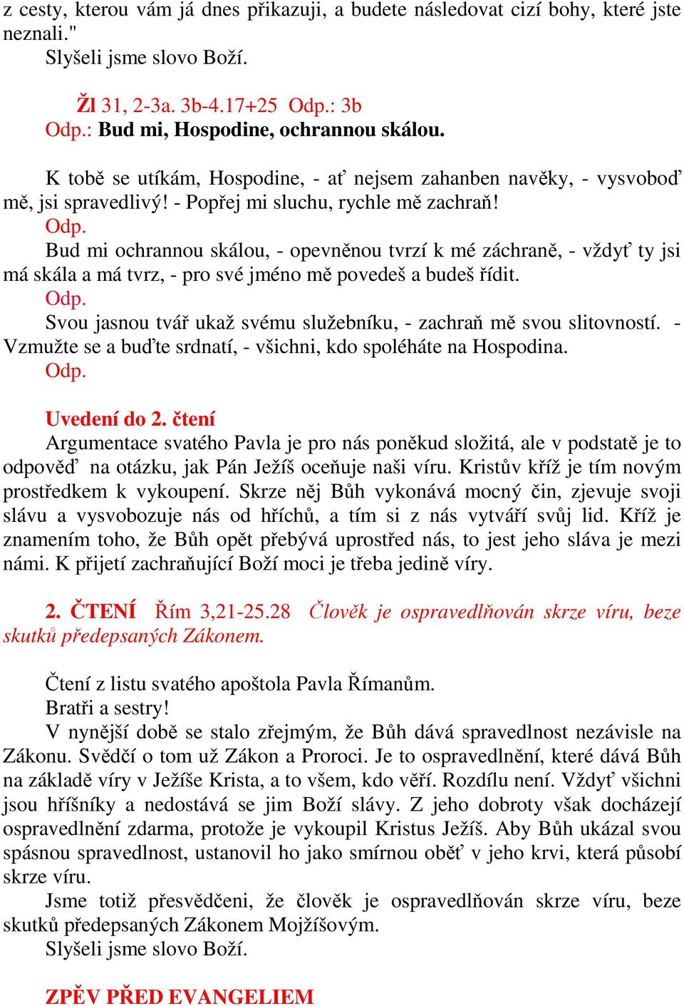 Bud mi ochrannou skálou, - opevněnou tvrzí k mé záchraně, - vždyť ty jsi má skála a má tvrz, - pro své jméno mě povedeš a budeš řídit. Odp.