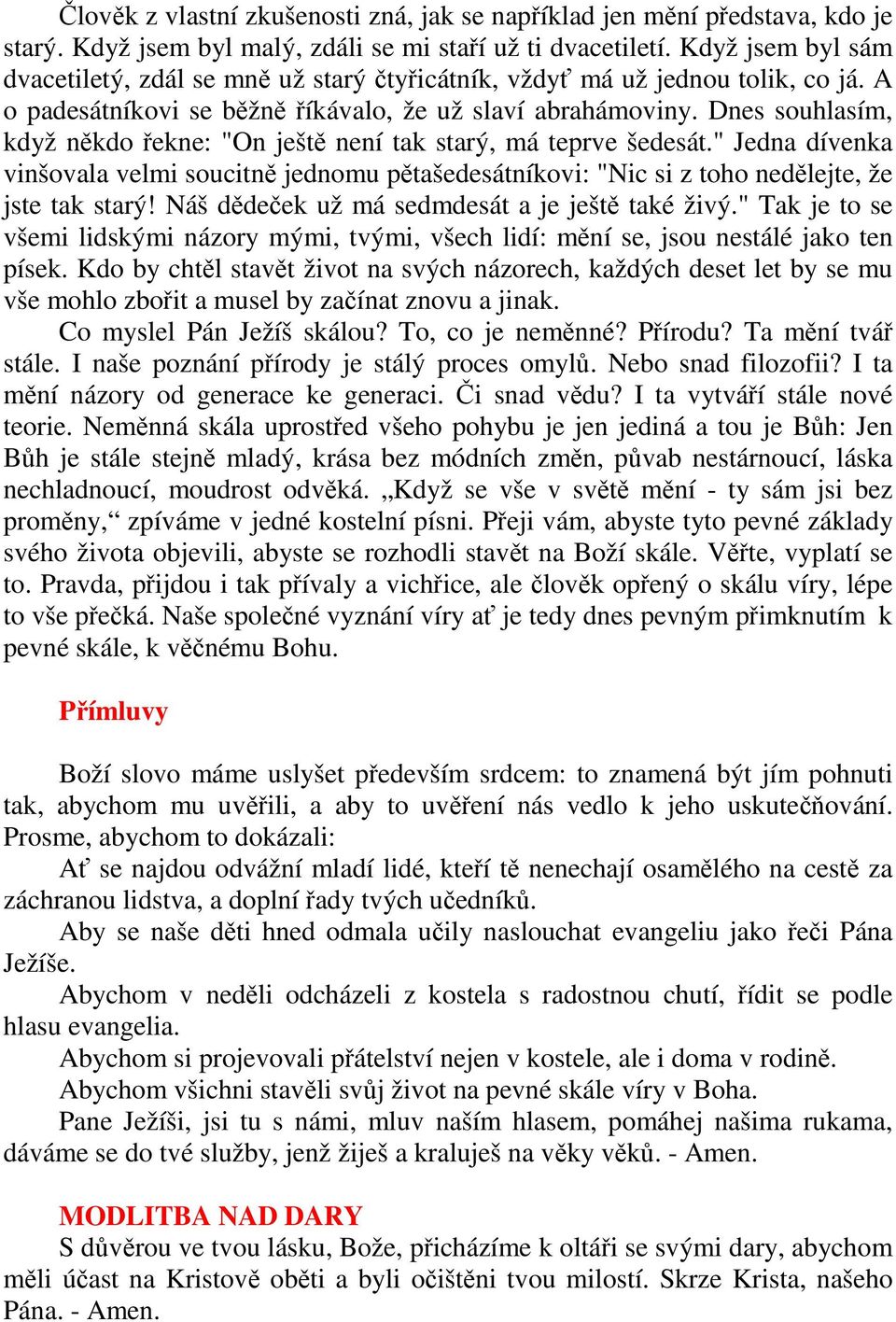 Dnes souhlasím, když někdo řekne: "On ještě není tak starý, má teprve šedesát." Jedna dívenka vinšovala velmi soucitně jednomu pětašedesátníkovi: "Nic si z toho nedělejte, že jste tak starý!