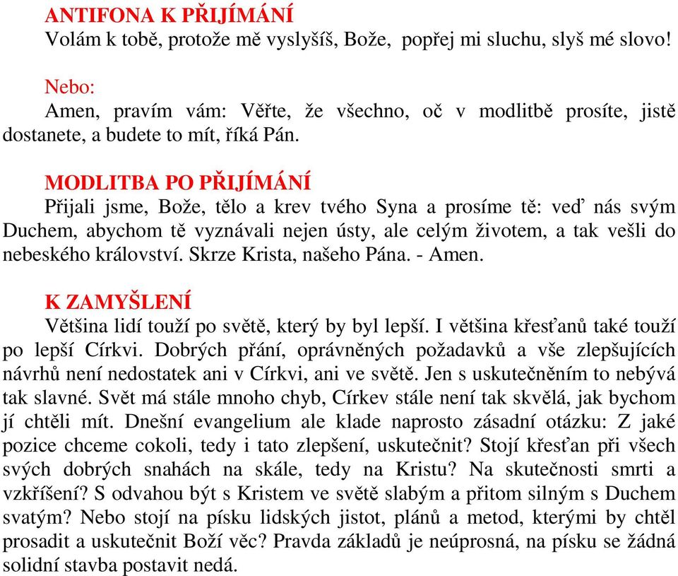 MODLITBA PO PŘIJÍMÁNÍ Přijali jsme, Bože, tělo a krev tvého Syna a prosíme tě: veď nás svým Duchem, abychom tě vyznávali nejen ústy, ale celým životem, a tak vešli do nebeského království.