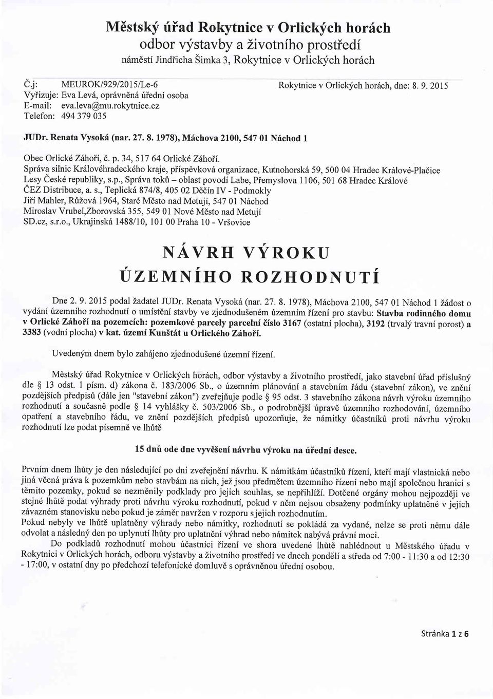 34, 517 64 Orlickd Z\hoiL SprSva silnic KrSlov6hradeckdho kraje, piispdvkov5 organizace, Kutnohorsk6 59, 500 04 l{radec Kr6lov6-Pladice Iresy Cesk6 republiky, s.p., Spr6va tokfi - oblast povodi Labe, Piemyslova 1106, 501 68 Flradec Krdlov6 CEZDistribuce, a.