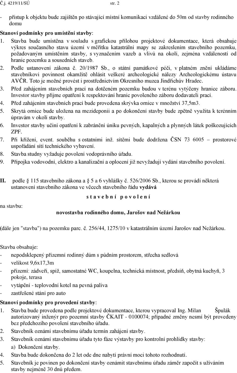 umístěním stavby, s vyznačením vazeb a vlivů na okolí, zejména vzdáleností od hranic pozemku a sousedních staveb. 2. Podle ustanovení zákona č. 20/1987 Sb.