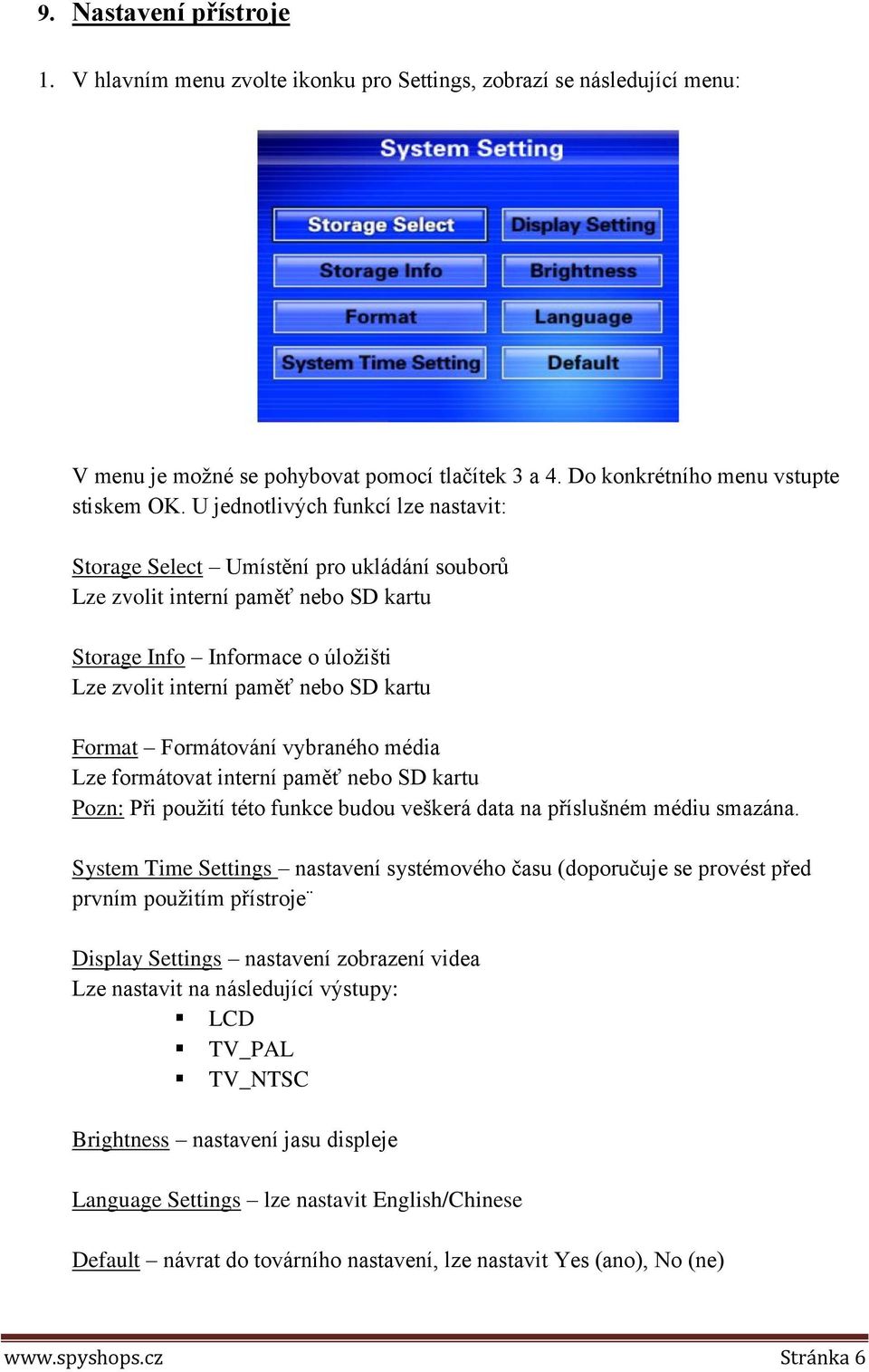 Formátování vybraného média Lze formátovat interní paměť nebo SD kartu Pozn: Při použití této funkce budou veškerá data na příslušném médiu smazána.