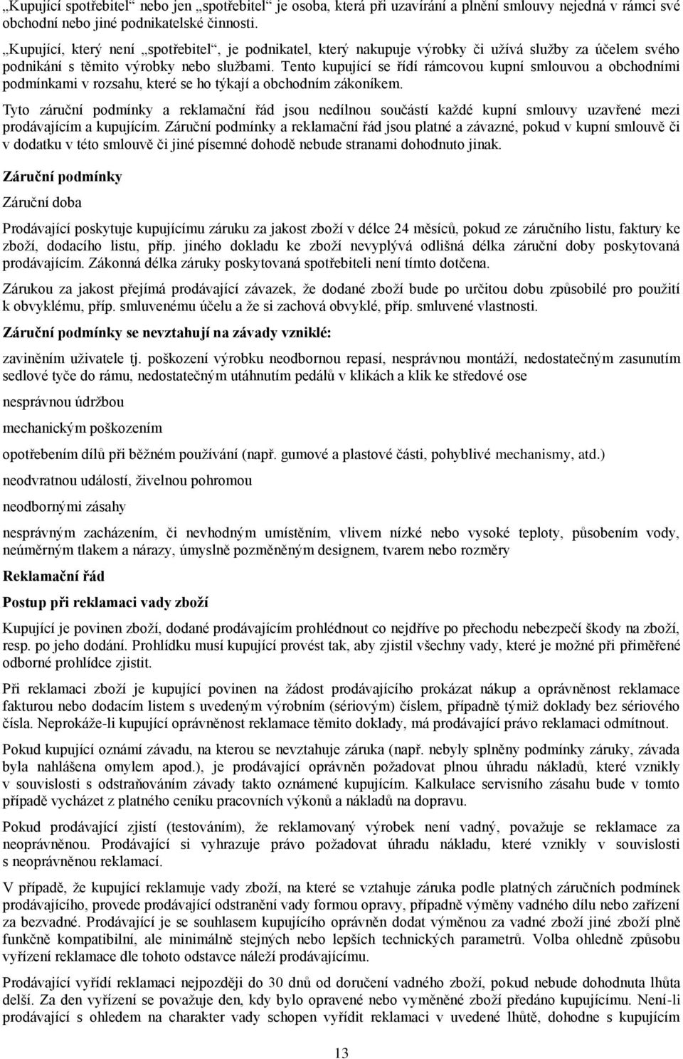 Tento kupující se řídí rámcovou kupní smlouvou a obchodními podmínkami v rozsahu, které se ho týkají a obchodním zákoníkem.