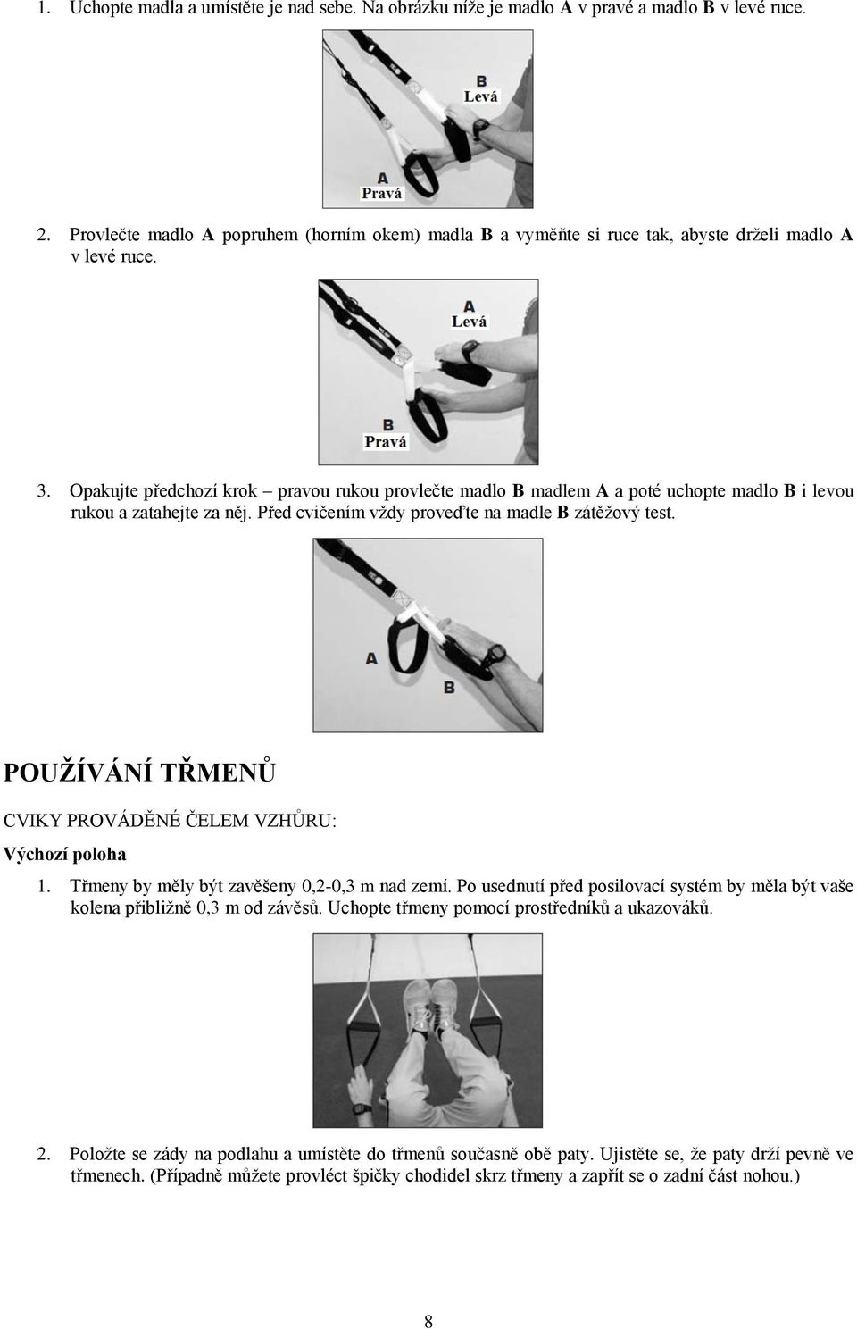 Opakujte předchozí krok pravou rukou provlečte madlo B madlem A a poté uchopte madlo B i levou rukou a zatahejte za něj. Před cvičením vždy proveďte na madle B zátěžový test.