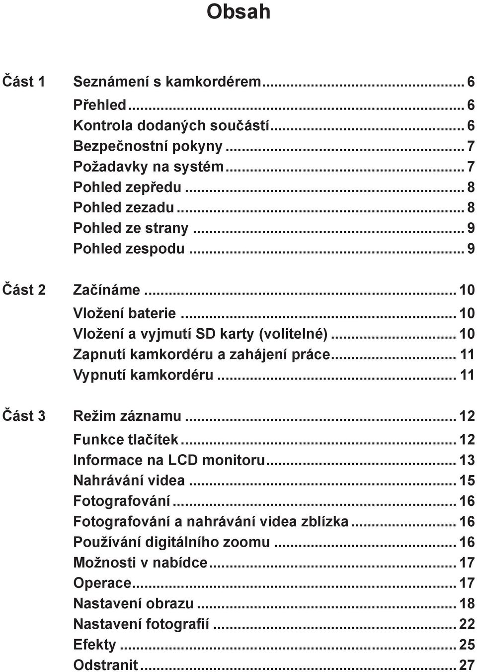 .. 11 Vypnutí kamkordéru... 11 Část 3 Režim záznamu... 12 Funkce tlačítek... 12 Informace na LCD monitoru... 13 Nahrávání videa... 15 Fotografování.