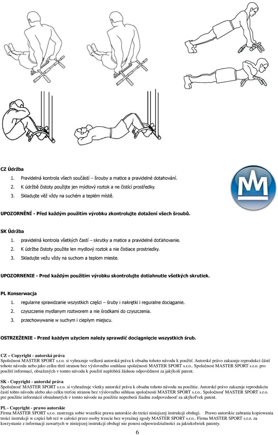 Autorské právo zakazuje reprodukci ástí tohoto návodu nebo jako celku tetí stranou bez výslovného souhlasu spole nosti MASTER SPORT s.r.o.. Spole nost MASTER SPORT s.r.o. pro použití informací, obsažených v tomto návodu k použití nepebírá žádnou odpovdnost za jakýkoli patent.