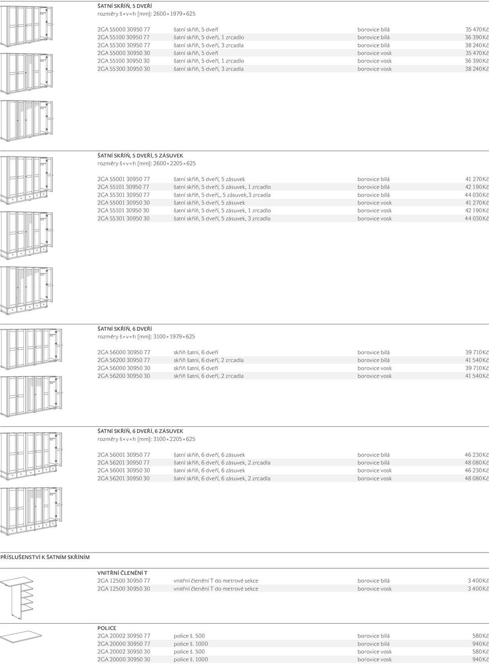 36 390 Kč 2GA 55300 30950 30 šatní skříň, 5 dveří, 3 zrcadla borovice vosk 38 240 Kč ŠATNÍ SKŘÍŇ, 5 DVEŘÍ, 5 ZÁSUVEK rozměry š v h [mm]: 2600 2205 625 2GA 55001 30950 77 šatní skříň, 5 dveří, 5