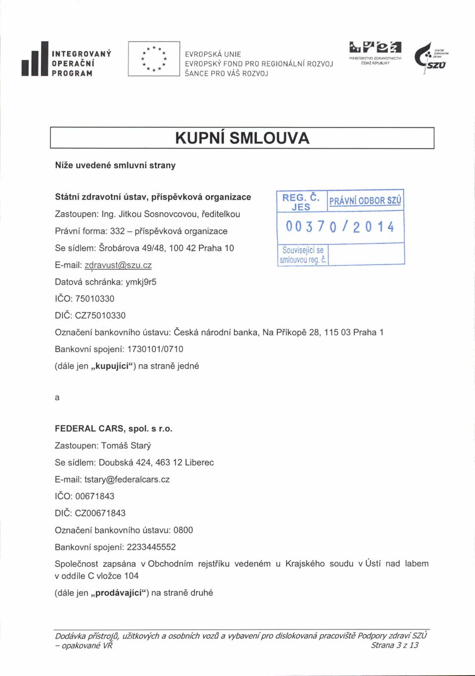 Ing. Jitkou Sosnovcovou, ieditelkou Prdvni forma: 332 - piisp6vkov6 organizace Se sidlem: Srob6rova 4948, 'loo 42 Praha '0 E-mail: zdravust@szu.cz REG, C.