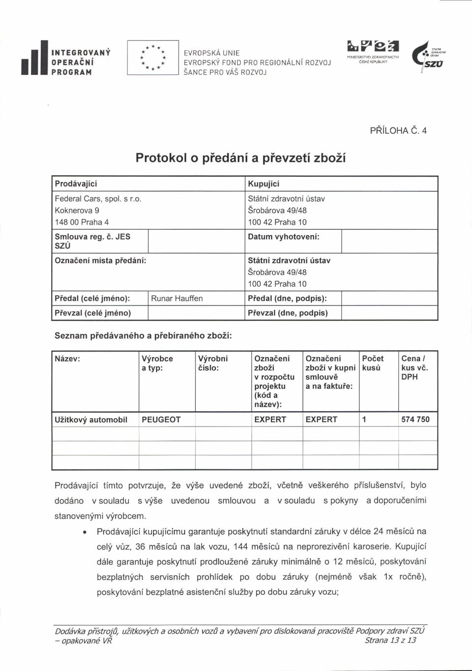 podpis) Seznam piedivan6ho a piebiran6ho zbozi: Nazev: Virobce a typ: Vfrobni iislo: Oznaieni zbozi v rozpo6tu projeku (k6d a nezev): Oznaieni zbozi v kupni smlouvd a na faktuie: PoCet kusri Cena /