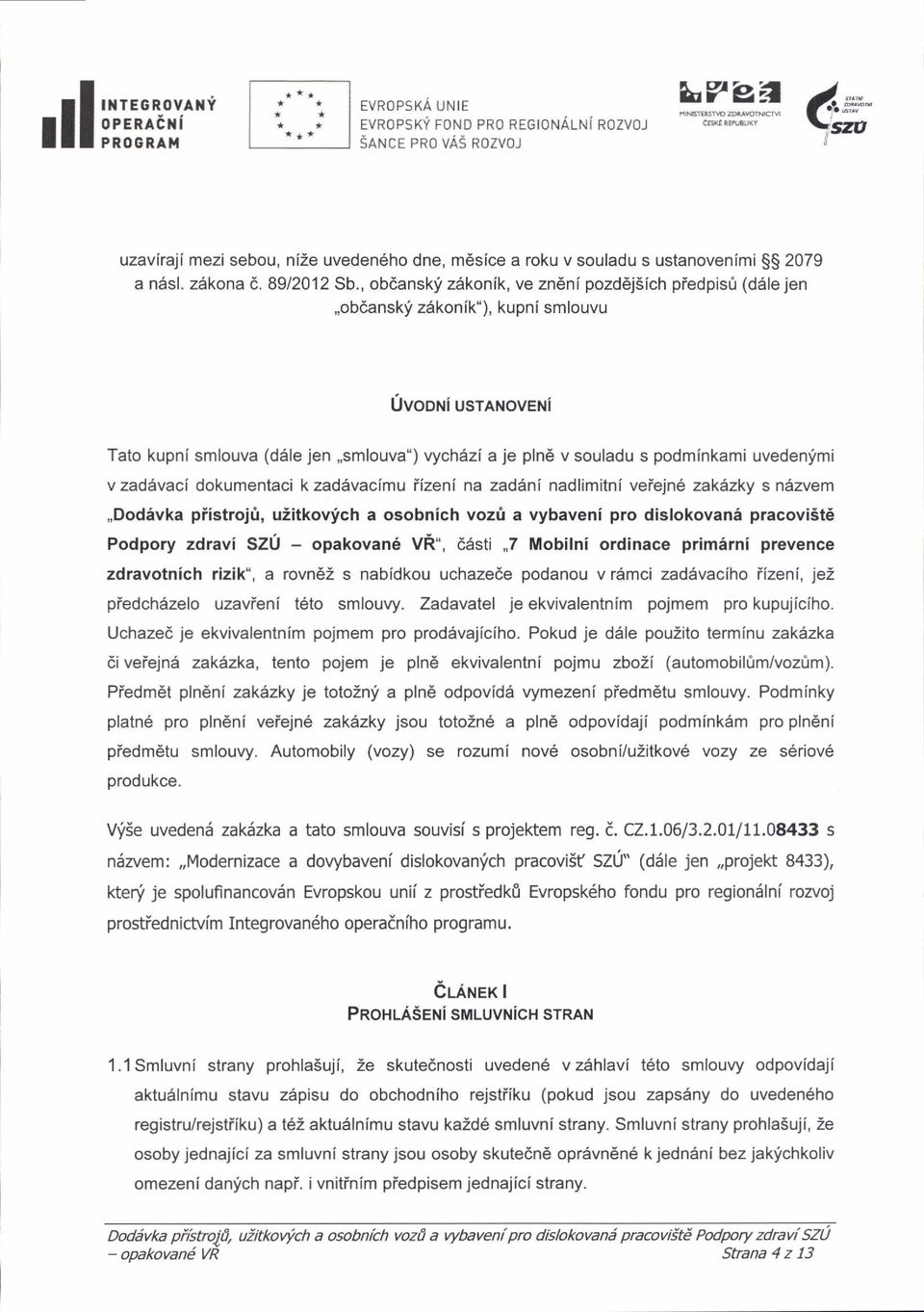 , obdanskf z6konik, ve zn6ni pozddj5ich piedpisri (d6le jen,,obdanskli zskonik"), kupni smlouvu UvoDNi usranoveni Tato kupni smlouva (ddle jen,,smlouva") vychazi aje pln6 v souladu s podminkami