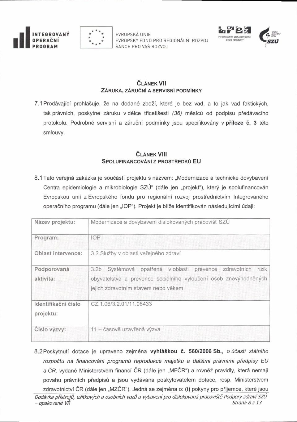 lProdAvlic( prohla6uje, 2e na dodan6 zbozi, kter6 je bez vad, a to jak vad faktickfch, tak pr6vnich, poskytne z{ruku v d6lce tiicetisesti (36) m6sict od podpisu pieddvaciho protokolu.