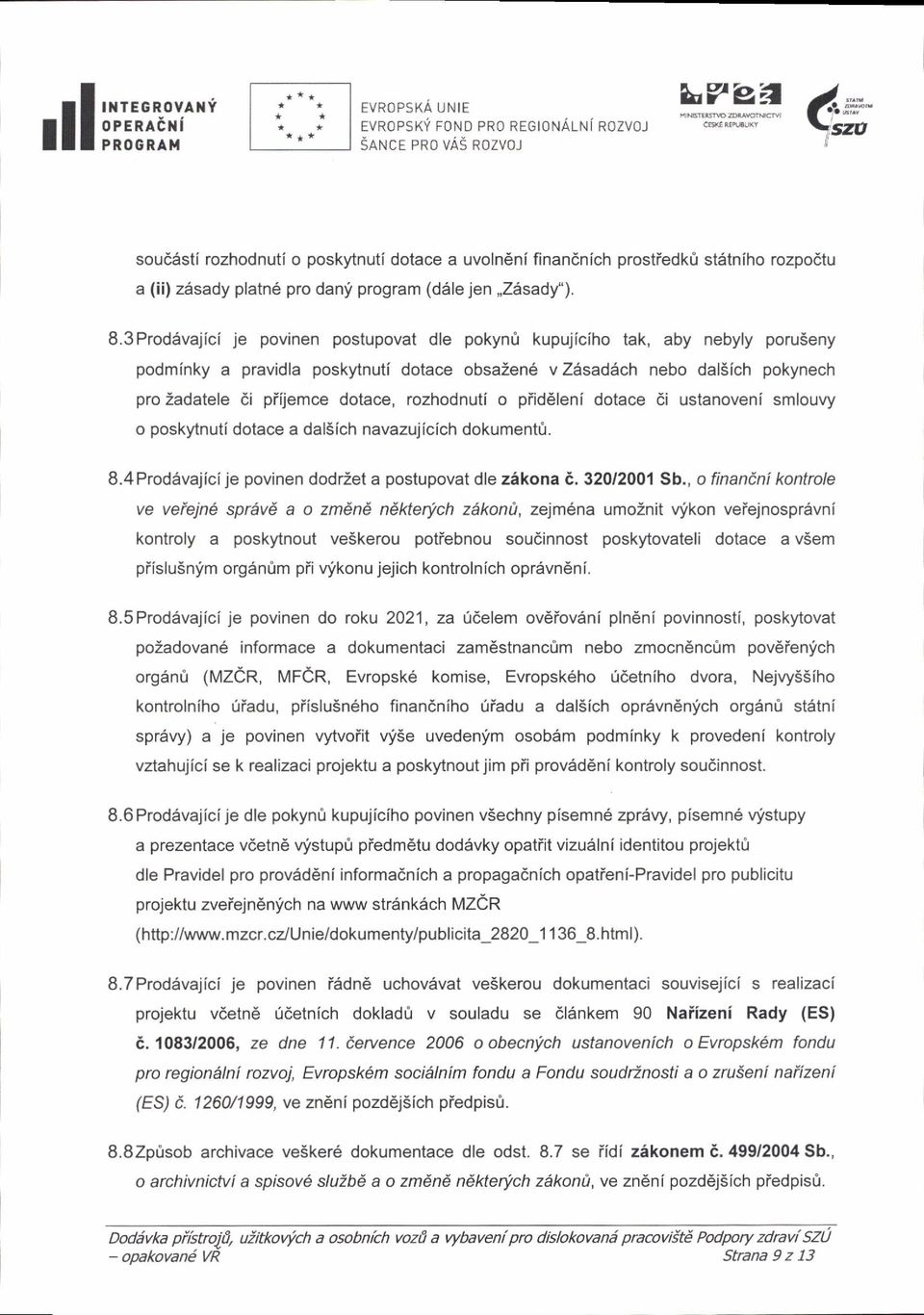 3 Prod5vajici je povinen postupovat dle pokyn0 kupujiciho tak, aby nebyly poruseny podminky a pravidla poskytnuti dotace obsazen6 v ZAsad{ch nebo dal5ich pokynech pro Zadatele di piijemce dotace,