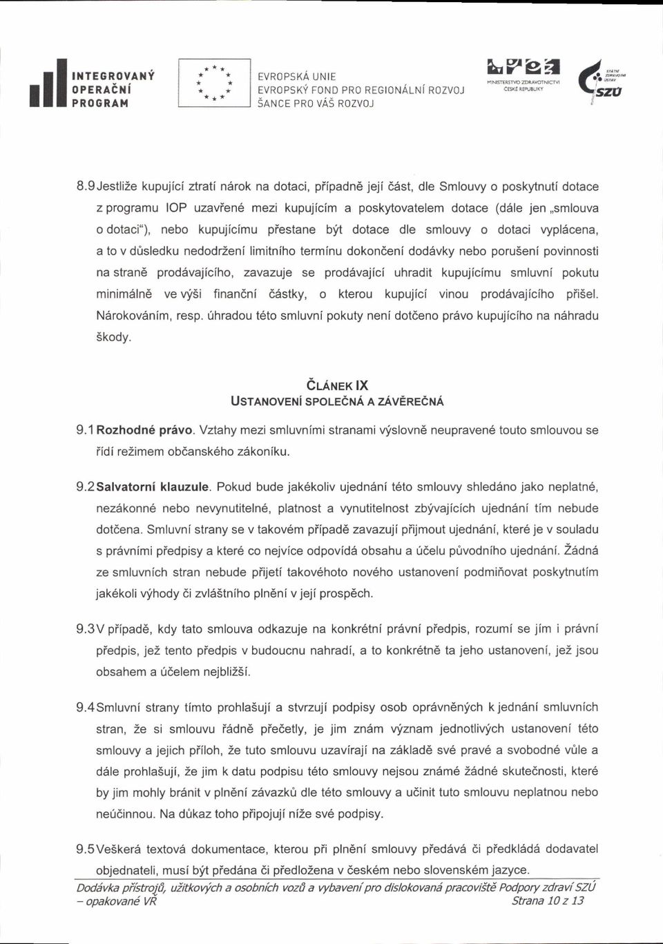 kupujicimu piestane bft dotace dle smlouvy o dotaci vyplscena, a to v dr)sledku nedodrzenl limitniho terminu dokondeni dod6vky nebo poru5eni povinnosti na strand prodavajiciho, zavazuje se