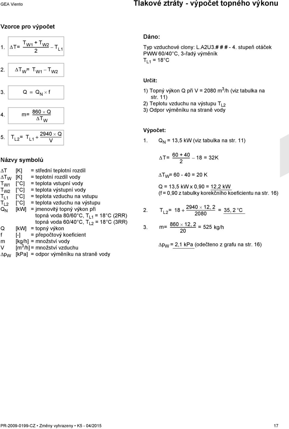 Q = Q N f m= 860 -------------------- Q ΔT W 2940 Q T L2 = T L1 + ----------------------- V Určit: 1) Topný výkon Q při V = 2080 m 3 /h (viz tabulka na str.