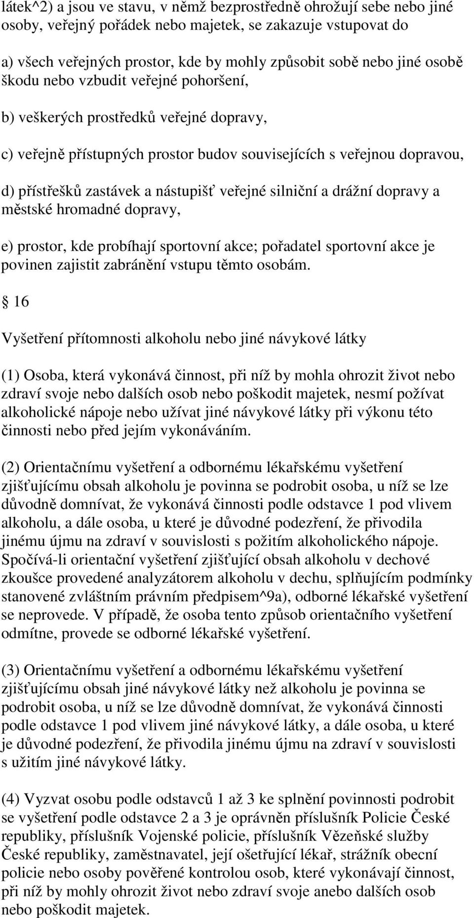 silniční a drážní dopravy a městské hromadné dopravy, e) prostor, kde probíhají sportovní akce; pořadatel sportovní akce je povinen zajistit zabránění vstupu těmto osobám.