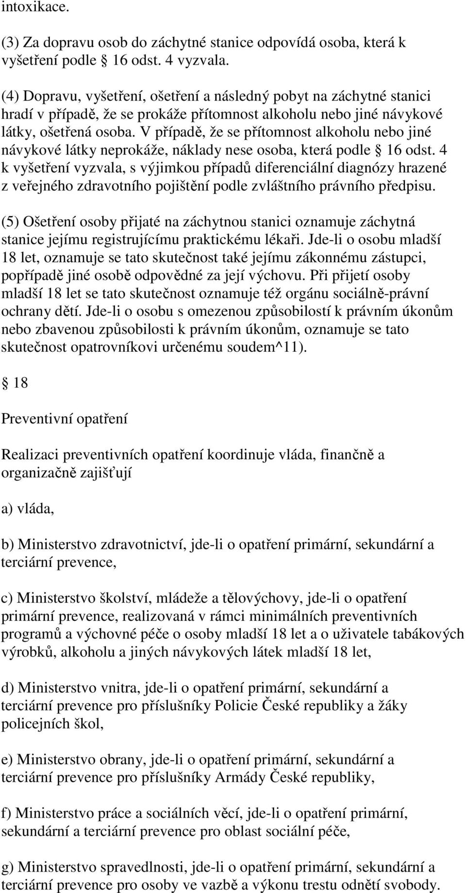 V případě, že se přítomnost alkoholu nebo jiné návykové látky neprokáže, náklady nese osoba, která podle 16 odst.