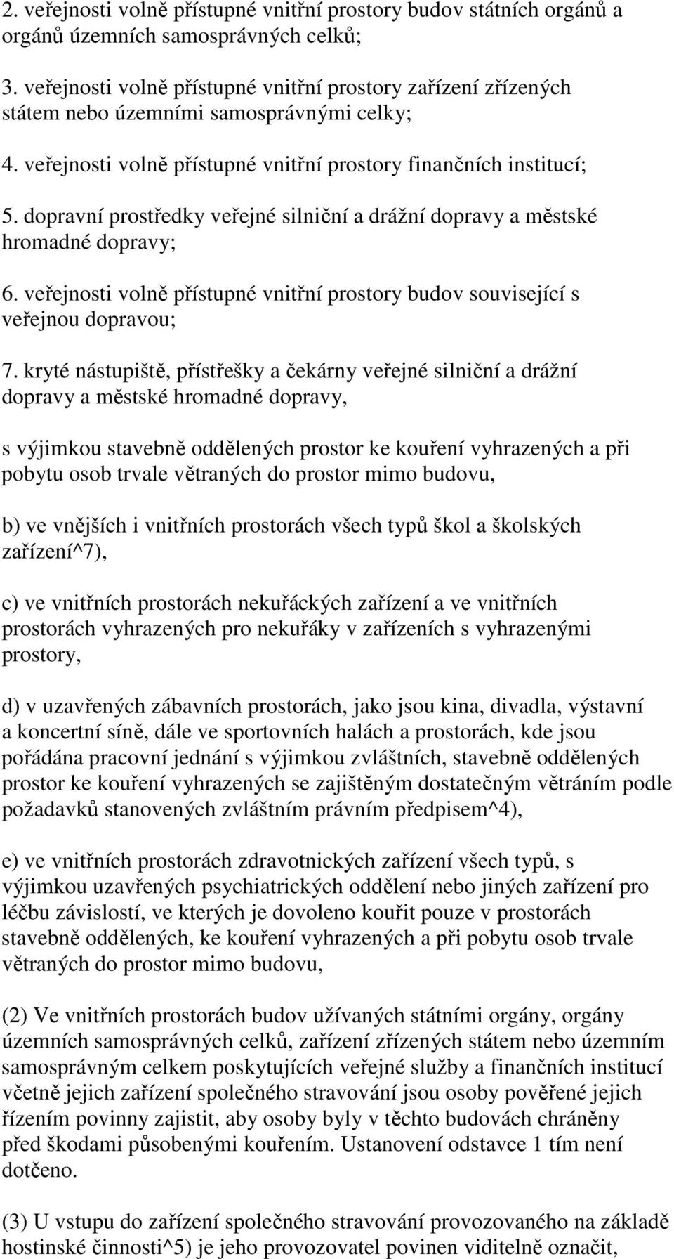 dopravní prostředky veřejné silniční a drážní dopravy a městské hromadné dopravy; 6. veřejnosti volně přístupné vnitřní prostory budov související s veřejnou dopravou; 7.