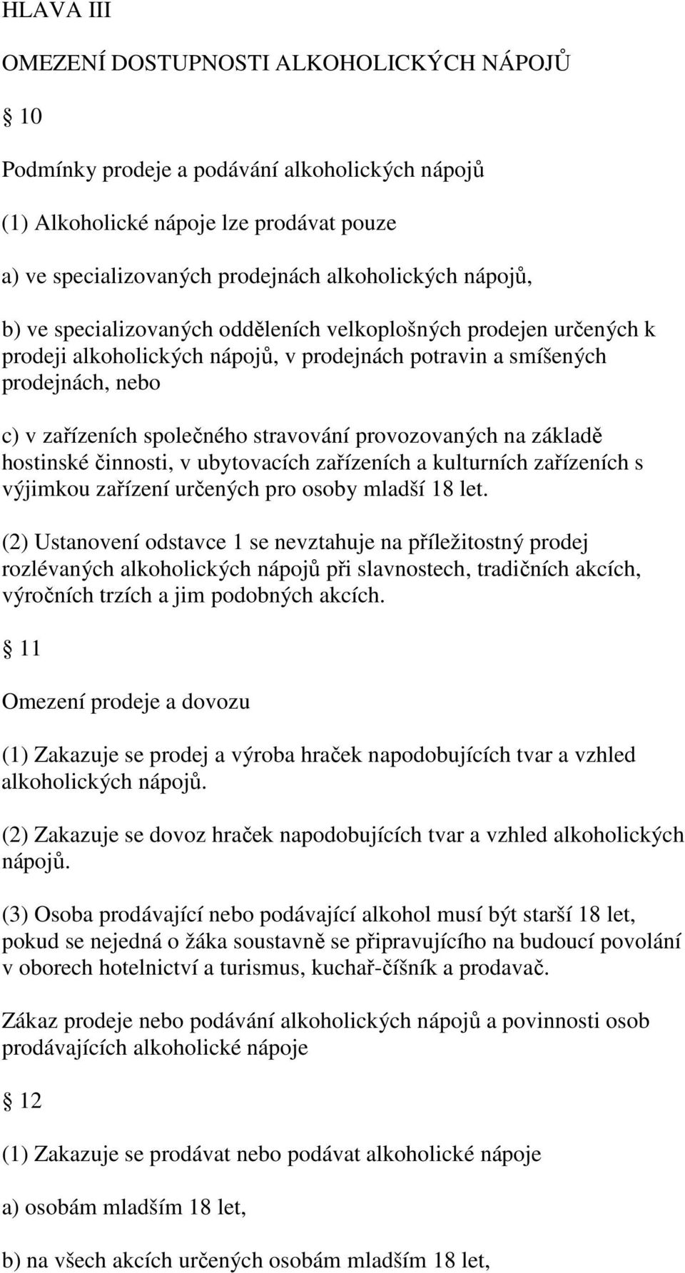 provozovaných na základě hostinské činnosti, v ubytovacích zařízeních a kulturních zařízeních s výjimkou zařízení určených pro osoby mladší 18 let.