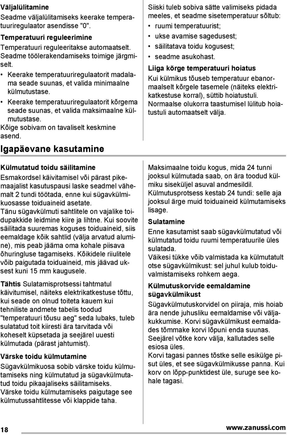 Keerake temperatuuriregulaatorit kõrgema seade suunas, et valida maksimaalne külmutustase. Kõige sobivam on tavaliselt keskmine asend.