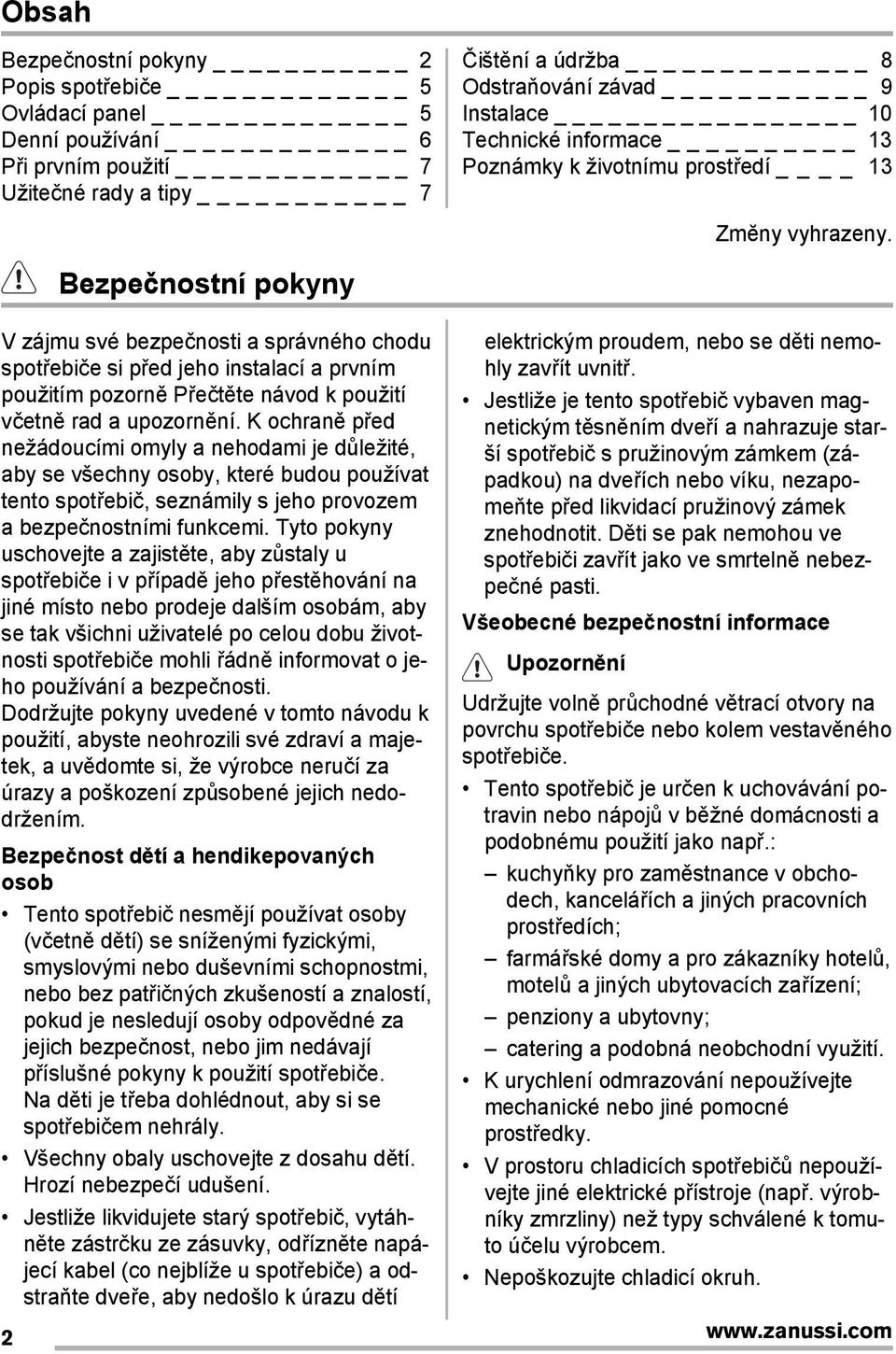 Bezpečnostní pokyny V zájmu své bezpečnosti a správného chodu spotřebiče si před jeho instalací a prvním použitím pozorně Přečtěte návod k použití včetně rad a upozornění.