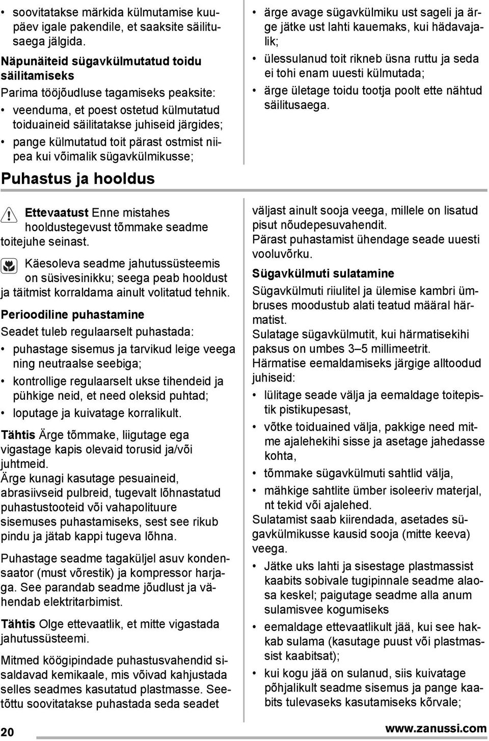 ostmist niipea kui võimalik sügavkülmikusse; Puhastus ja hooldus Ettevaatust Enne mistahes hooldustegevust tõmmake seadme toitejuhe seinast.