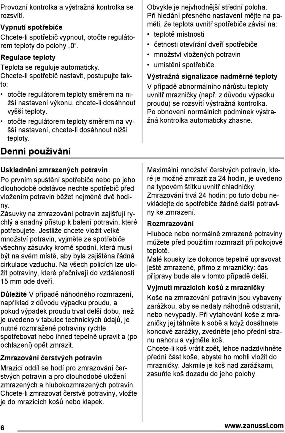 otočte regulátorem teploty směrem na vyšší nastavení, chcete-li dosáhnout nižší teploty.