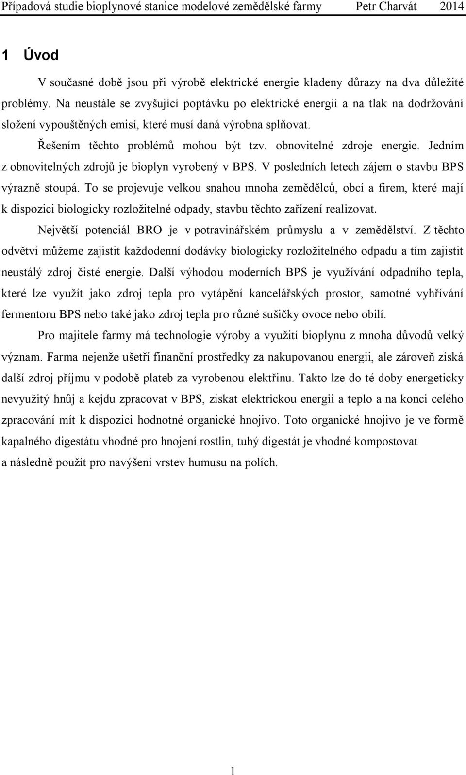 obnovitelné zdroje energie. Jedním z obnovitelných zdrojů je bioplyn vyrobený v BPS. V posledních letech zájem o stavbu BPS výrazně stoupá.