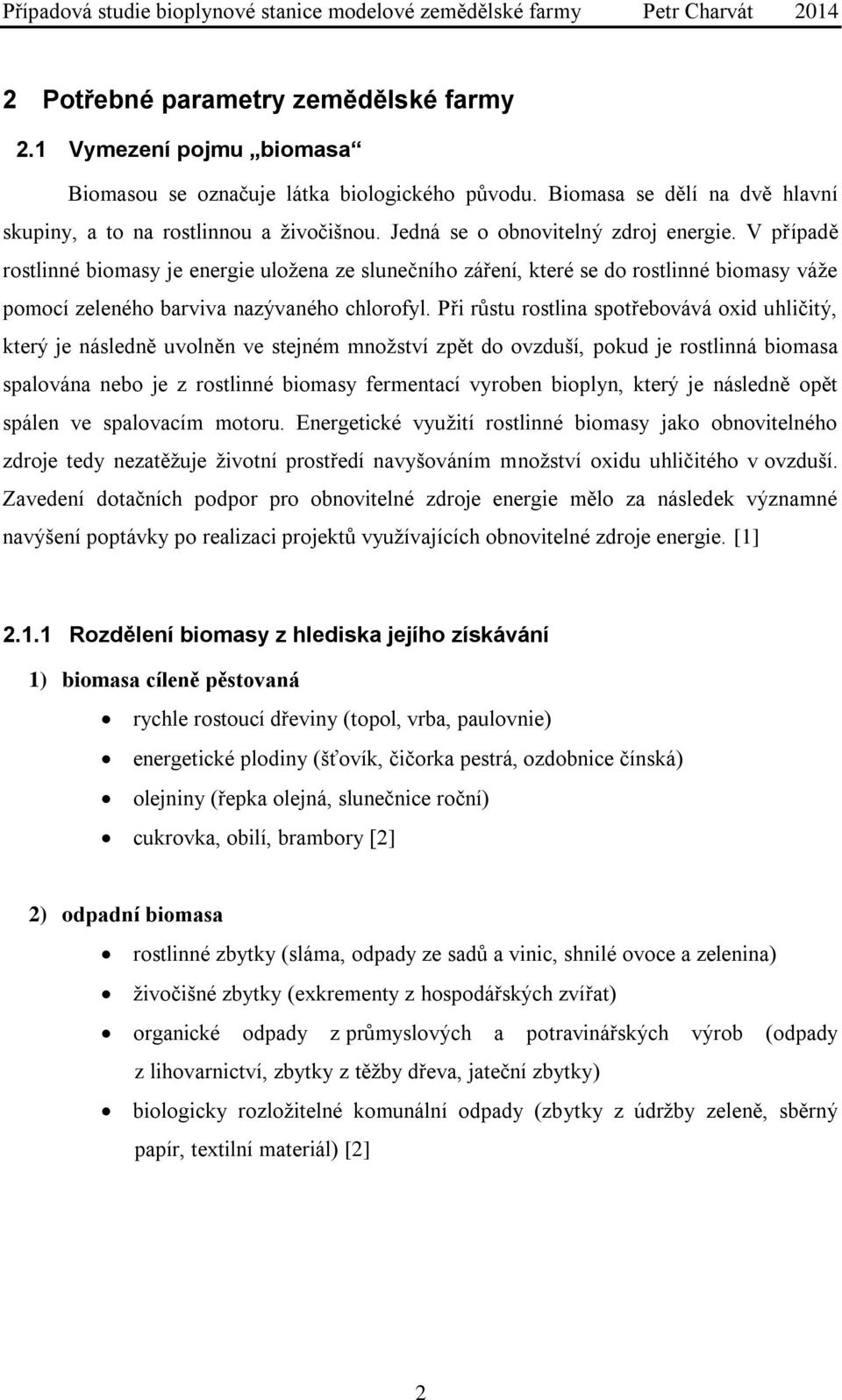 Při růstu rostlina spotřebovává oxid uhličitý, který je následně uvolněn ve stejném množství zpět do ovzduší, pokud je rostlinná biomasa spalována nebo je z rostlinné biomasy fermentací vyroben