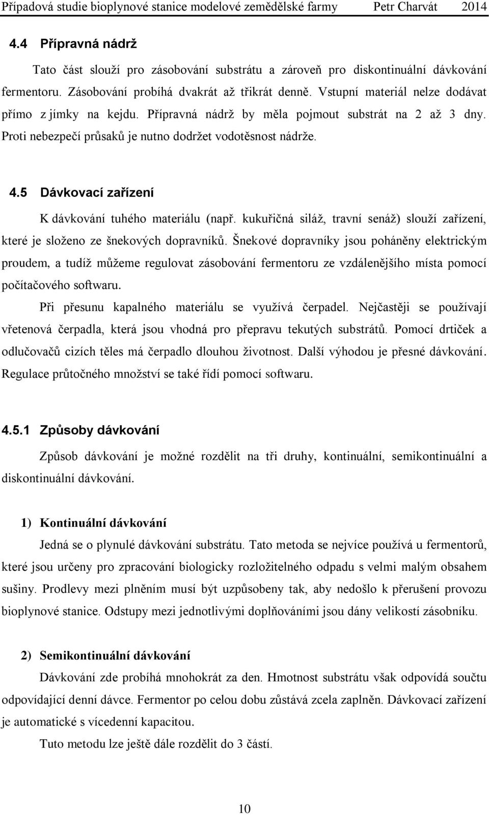 5 Dávkovací zařízení K dávkování tuhého materiálu (např. kukuřičná siláž, travní senáž) slouží zařízení, které je složeno ze šnekových dopravníků.