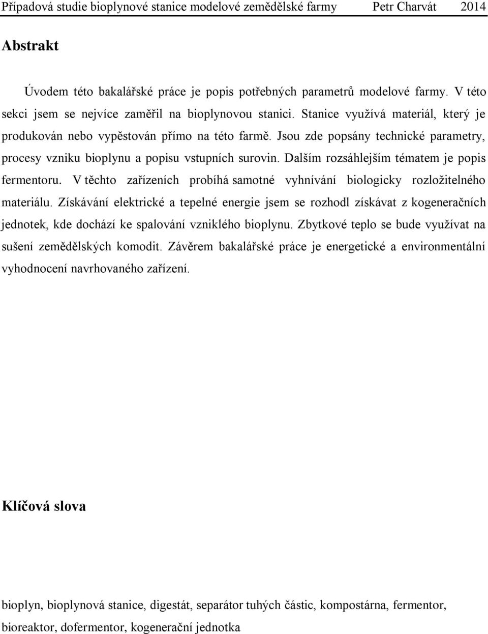 Dalším rozsáhlejším tématem je popis fermentoru. V těchto zařízeních probíhá samotné vyhnívání biologicky rozložitelného materiálu.