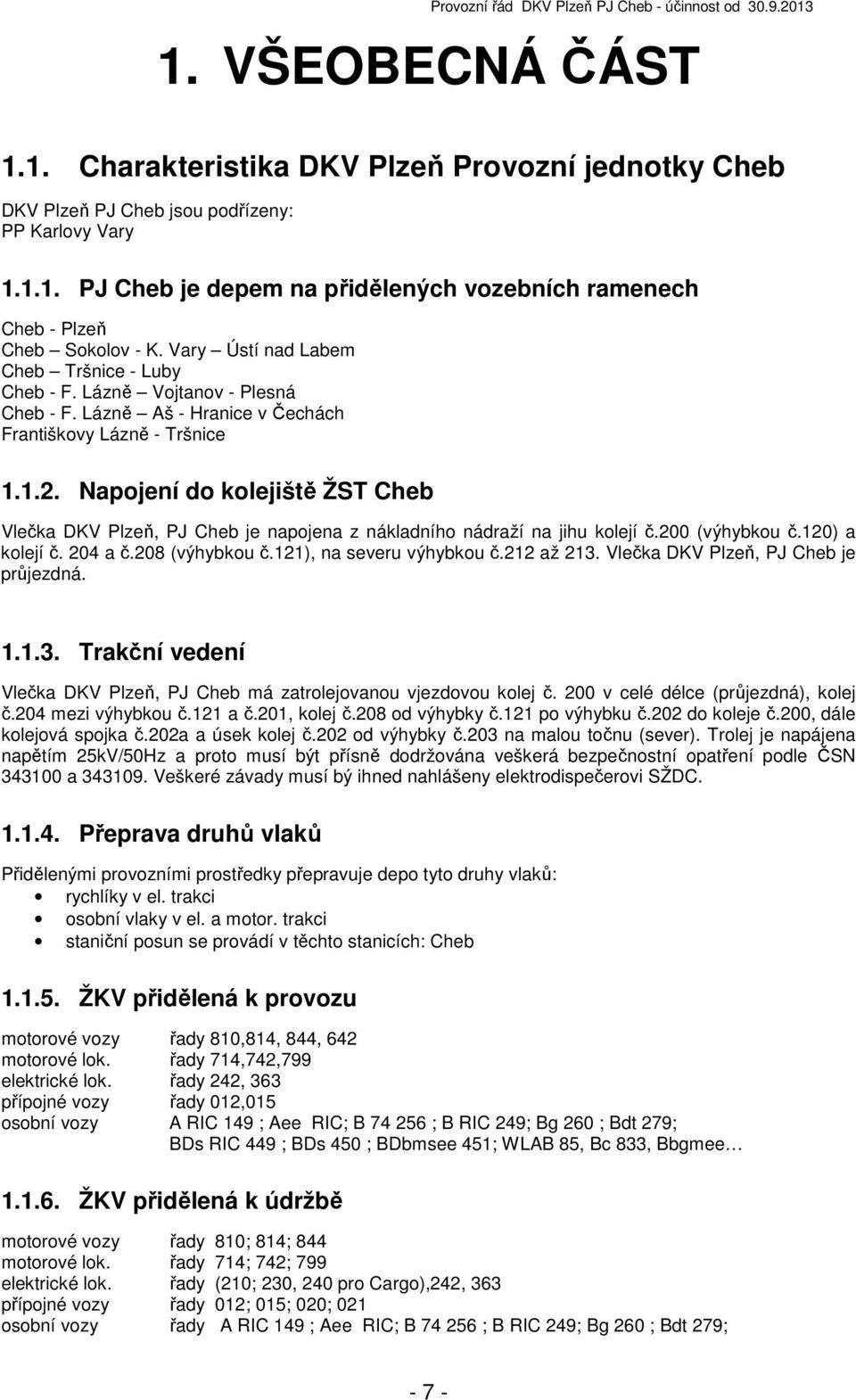 Napojení do kolejiště ŽST Cheb Vlečka DKV Plzeň, PJ Cheb je napojena z nákladního nádraží na jihu kolejí č.200 (výhybkou č.120) a kolejí č. 204 a č.208 (výhybkou č.121), na severu výhybkou č.