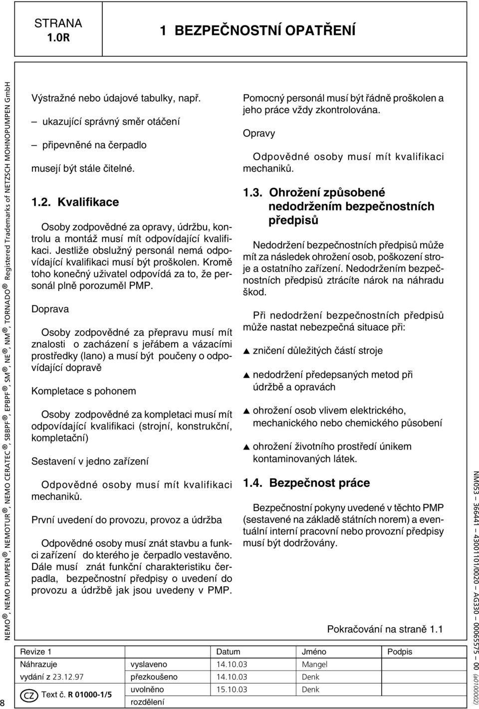 JestliÏe obsluïn personál nemá odpovídající kvalifikaci musí b t pro kolen. Kromû toho koneãn uïivatel odpovídá za to, Ïe personál plnû porozumûl.