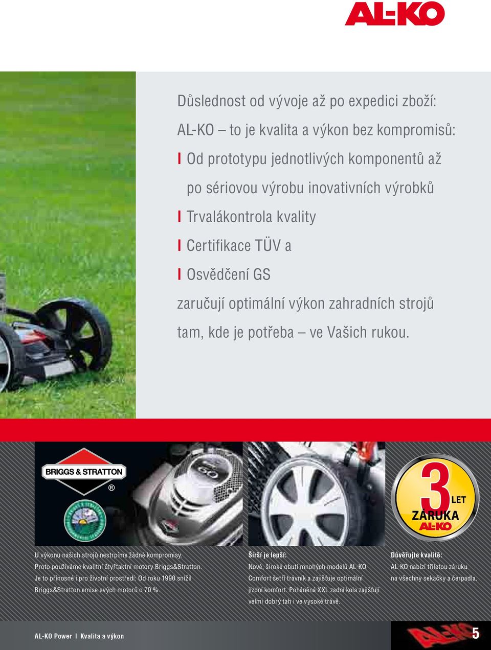 Proto používáme kvalitní čtyřtaktní motory Briggs&Stratton. Je to přínosné i pro životní prostředí: Od roku 1990 snížil Briggs&Stratton emise svých motorů o 70 %.