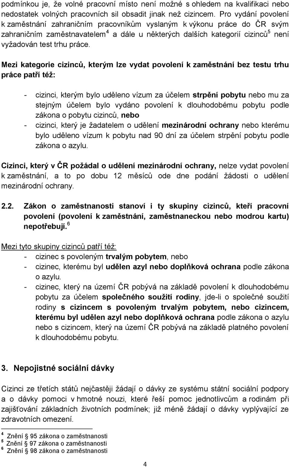 Mezi kategorie cizinců, kterým lze vydat povolení k zaměstnání bez testu trhu práce patří též: - cizinci, kterým bylo uděleno vízum za účelem strpění pobytu nebo mu za stejným účelem bylo vydáno