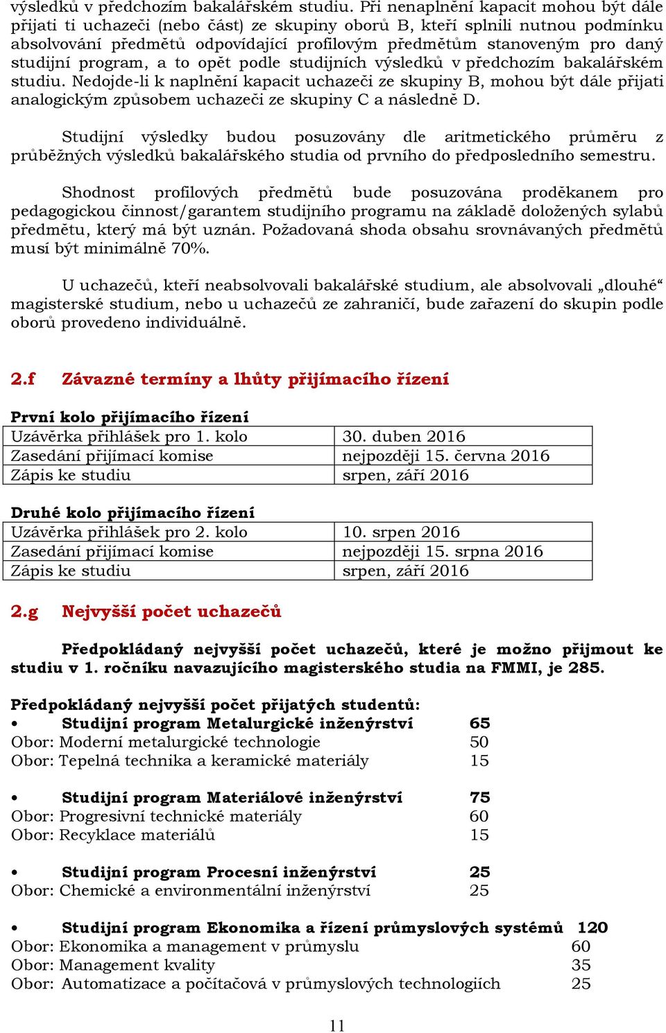 studijní program, a to opět podle studijních  Nedojde-li k naplnění kapacit uchazeči ze skupiny B, mohou být dále přijati analogickým způsobem uchazeči ze skupiny C a následně D.