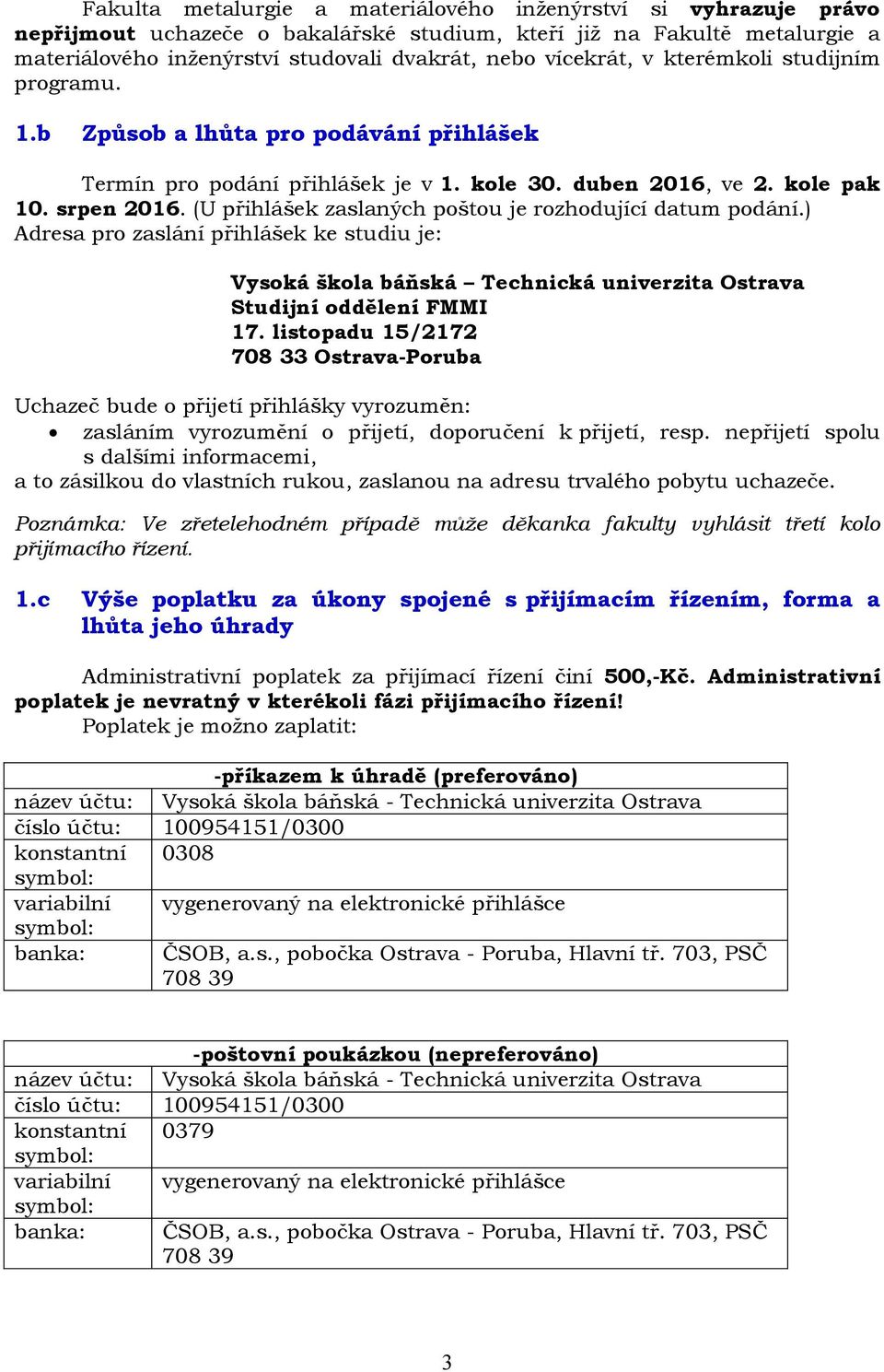 (U přihlášek zaslaných poštou je rozhodující datum podání.) Adresa pro zaslání přihlášek ke studiu je: Vysoká škola báňská Technická univerzita Ostrava Studijní oddělení FMMI 17.