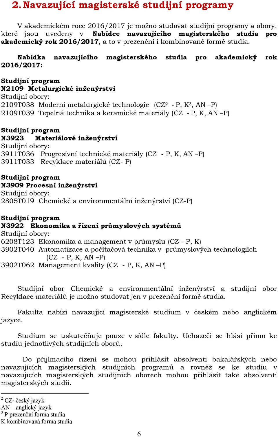 Nabídka navazujícího magisterského studia pro akademický rok 2016/2017: N2109 Metalurgické inženýrství 2109T038 Moderní metalurgické technologie (CZ 2 - P, K 3, AN P) 2109T039 Tepelná technika a