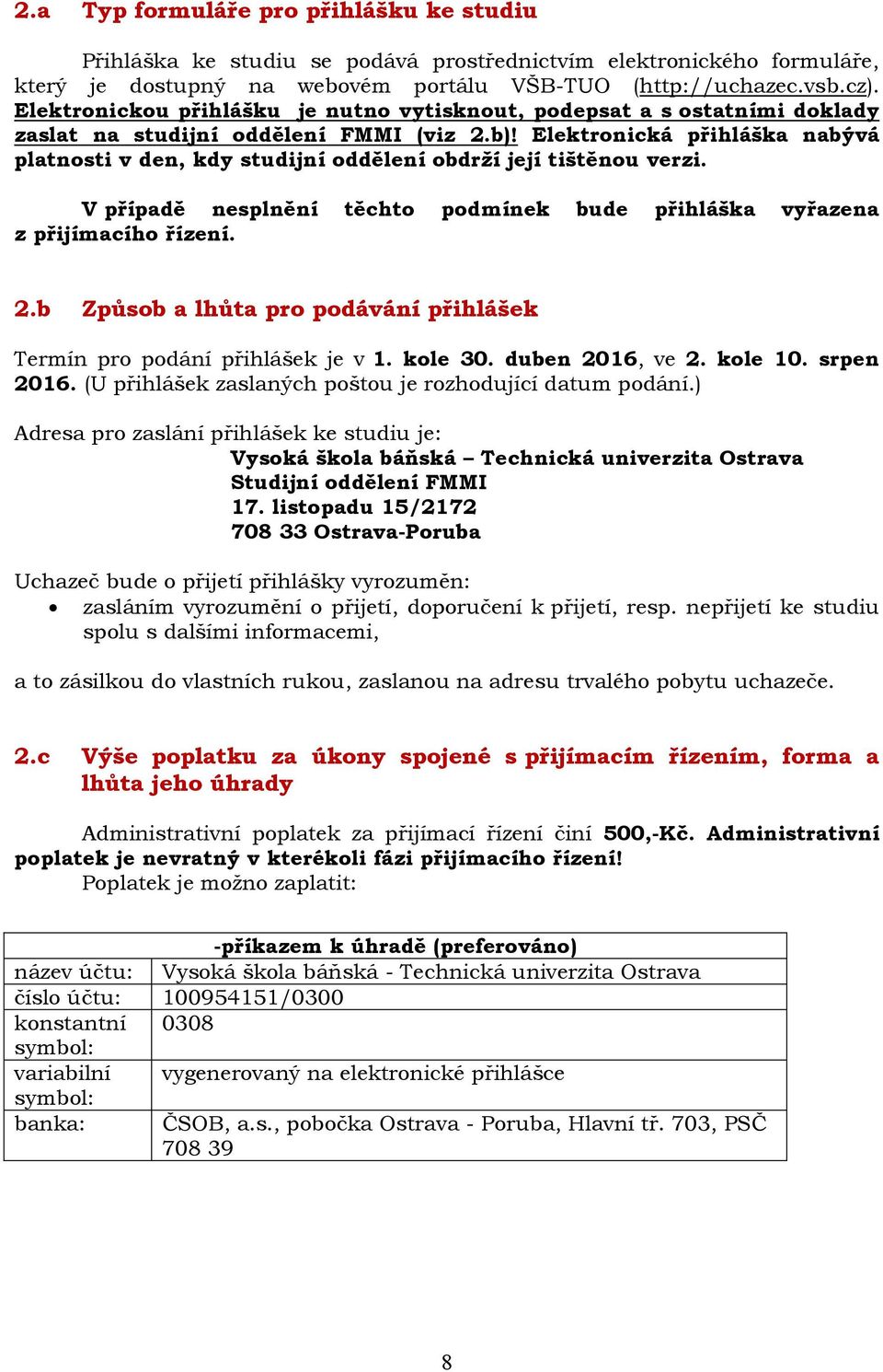 Elektronická přihláška nabývá platnosti v den, kdy studijní oddělení obdrží její tištěnou verzi. V případě nesplnění těchto podmínek bude přihláška vyřazena z přijímacího řízení. 2.