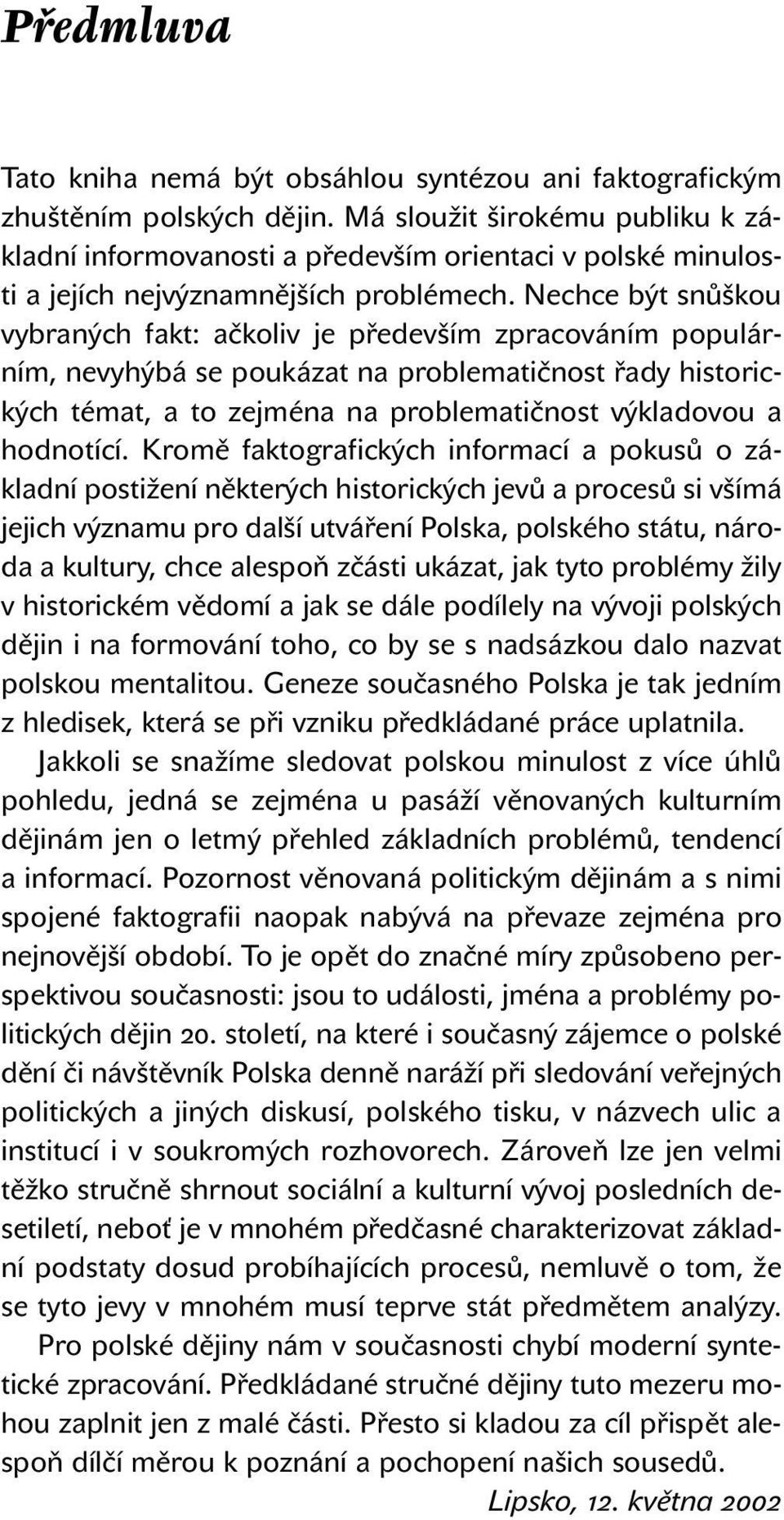 Nechce být snůškou vybraných fakt: ačkoliv je především zpracováním populárním, nevyhýbá se poukázat na problematičnost řady historických témat, a to zejména na problematičnost výkladovou a hodnotící.