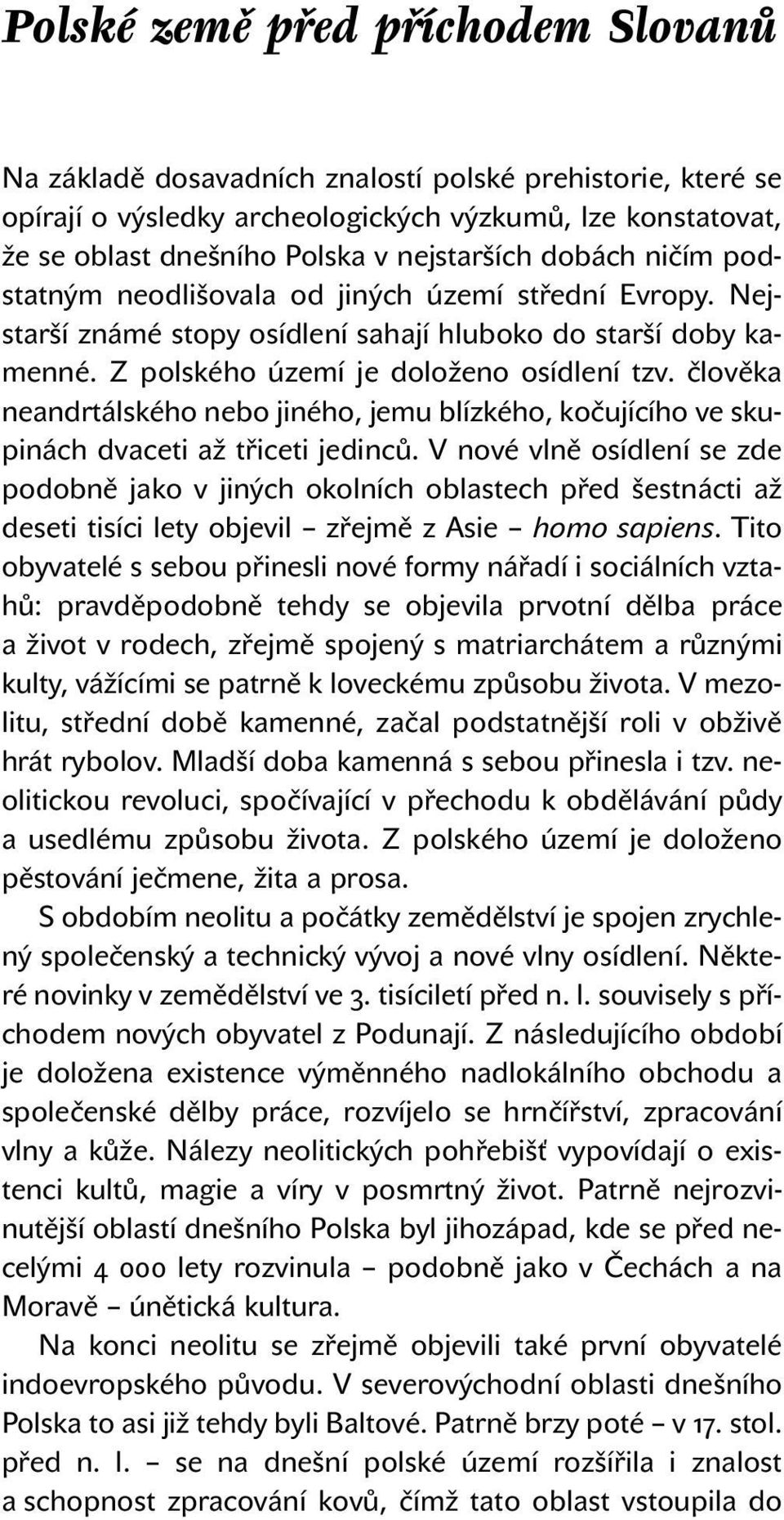 člověka neandrtálského nebo jiného, jemu blízkého, kočujícího ve skupinách dvaceti až třiceti jedinců.