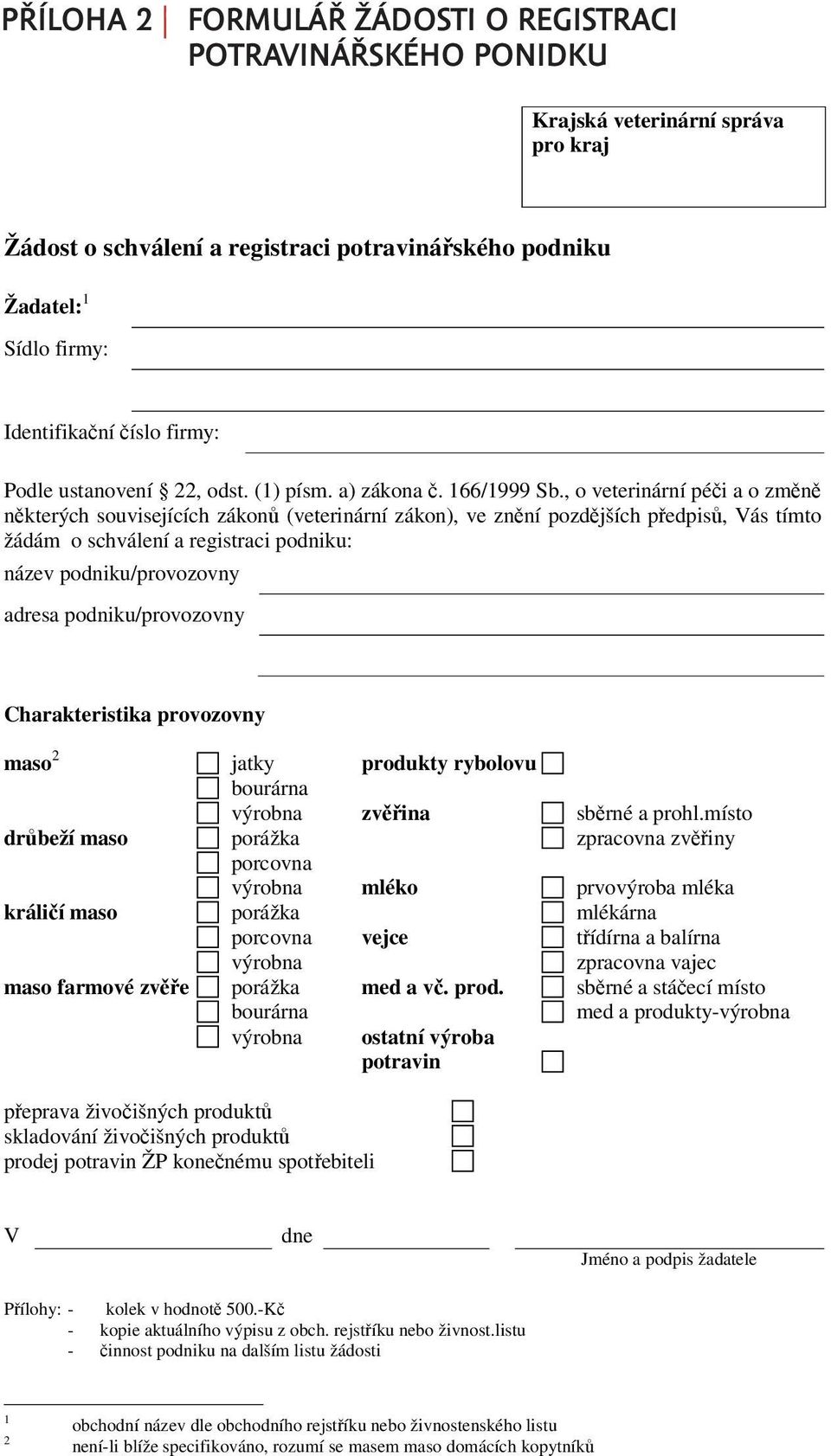 , o veterinární pé i a o zm n n kterých souvisejících zákon (veterinární zákon), ve zn ní pozd jších p edpis, Vás tímto žádám o schválení a registraci podniku: název podniku/provozovny adresa