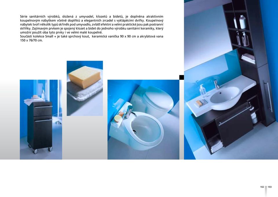 Koupelnov nábytek tvofií nûkolik typû skfiínûk pod umyvadlo, zvlá È efektní a velmi praktické jsou pak postranní skfiíàky.