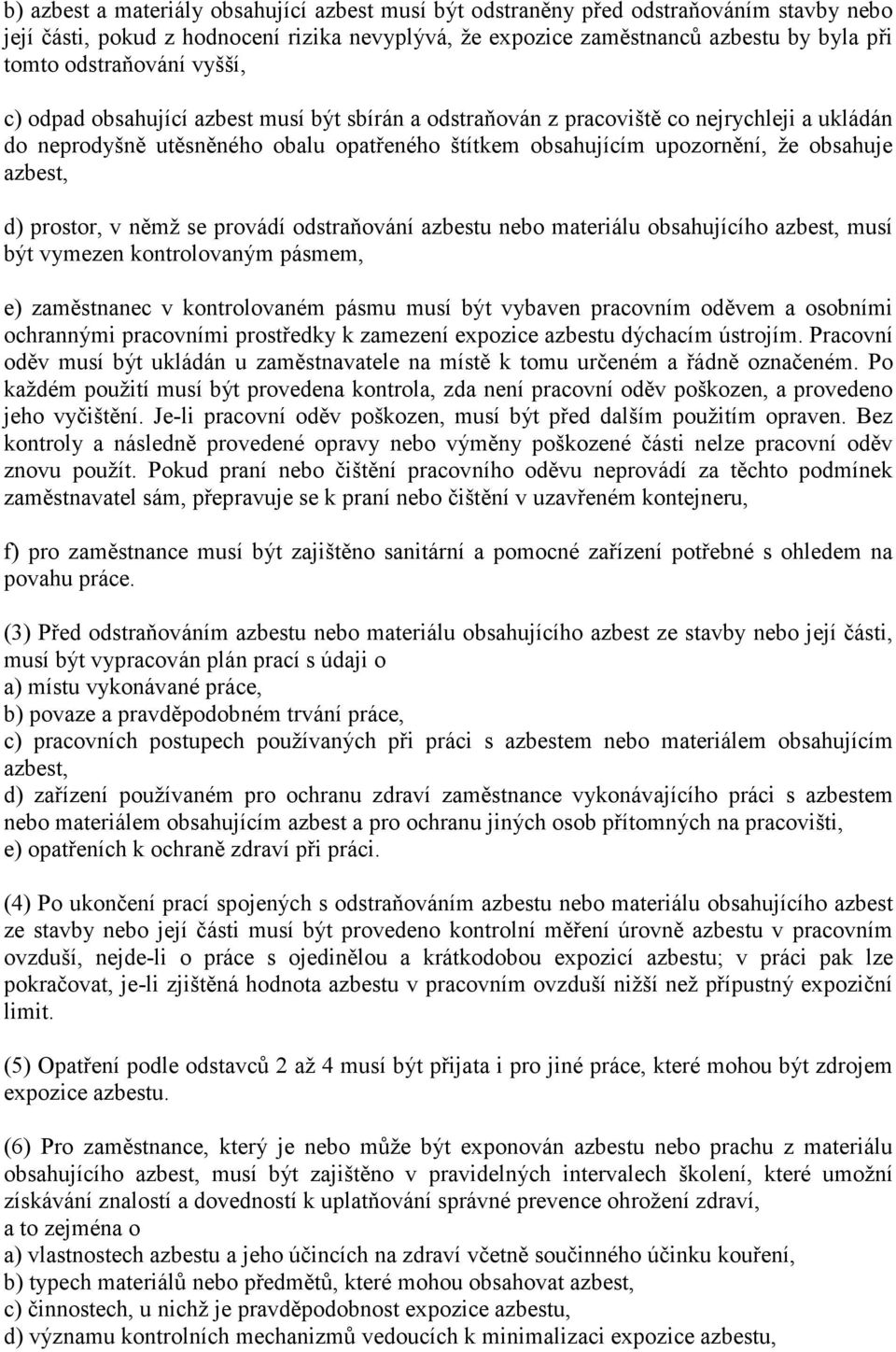 obsahuje azbest, d) prostor, v němž se provádí odstraňování azbestu nebo materiálu obsahujícího azbest, musí být vymezen kontrolovaným pásmem, e) zaměstnanec v kontrolovaném pásmu musí být vybaven