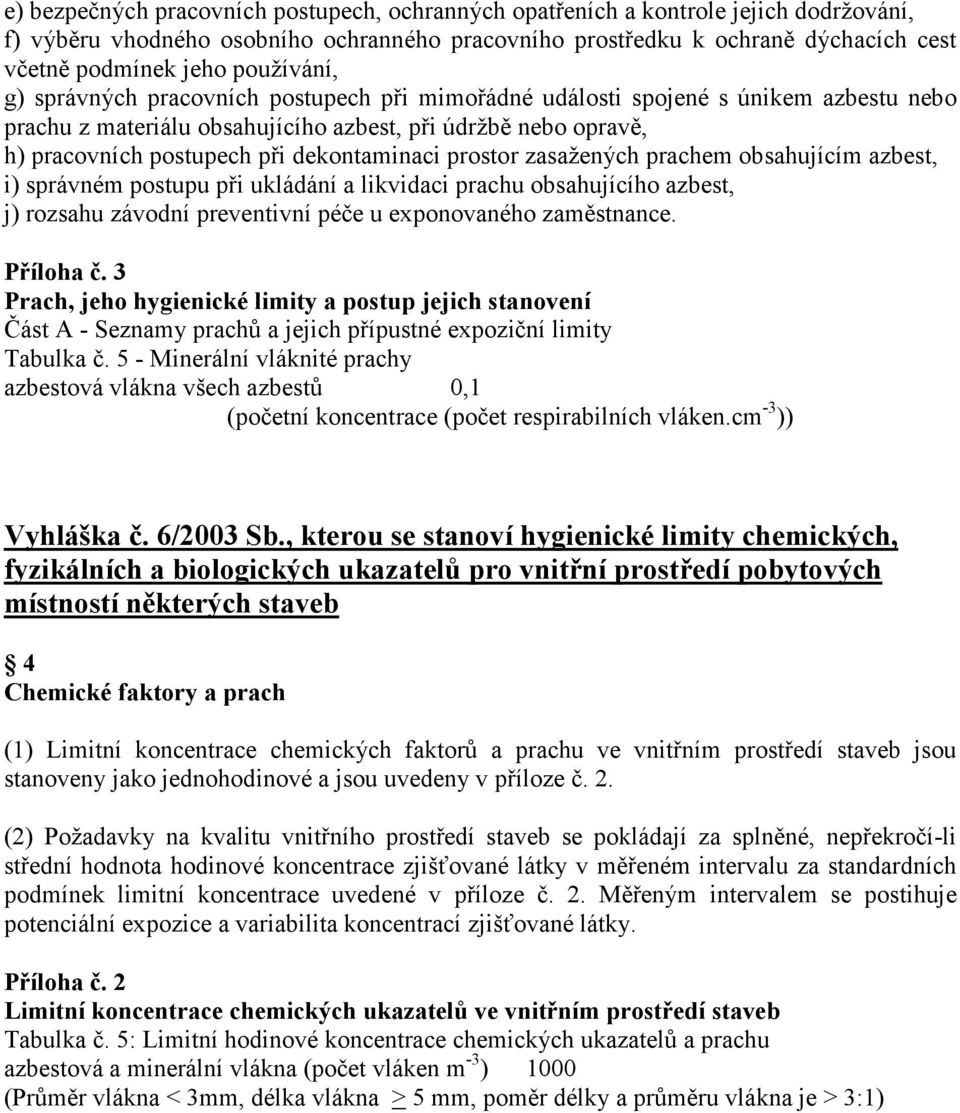 dekontaminaci prostor zasažených prachem obsahujícím azbest, i) správném postupu při ukládání a likvidaci prachu obsahujícího azbest, j) rozsahu závodní preventivní péče u exponovaného zaměstnance.