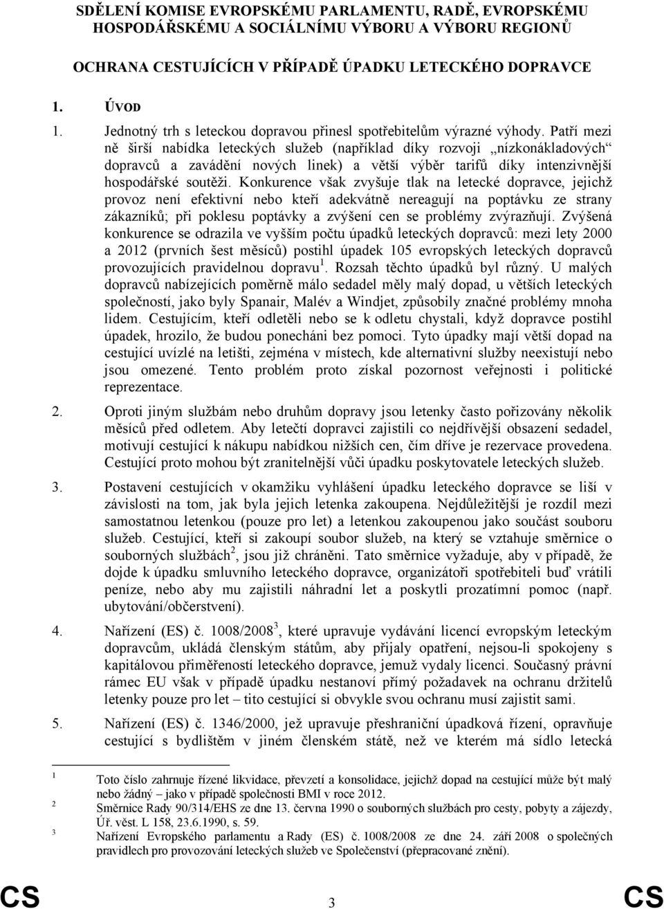 Patří mezi ně širší nabídka leteckých služeb (například díky rozvoji nízkonákladových dopravců a zavádění nových linek) a větší výběr tarifů díky intenzivnější hospodářské soutěži.