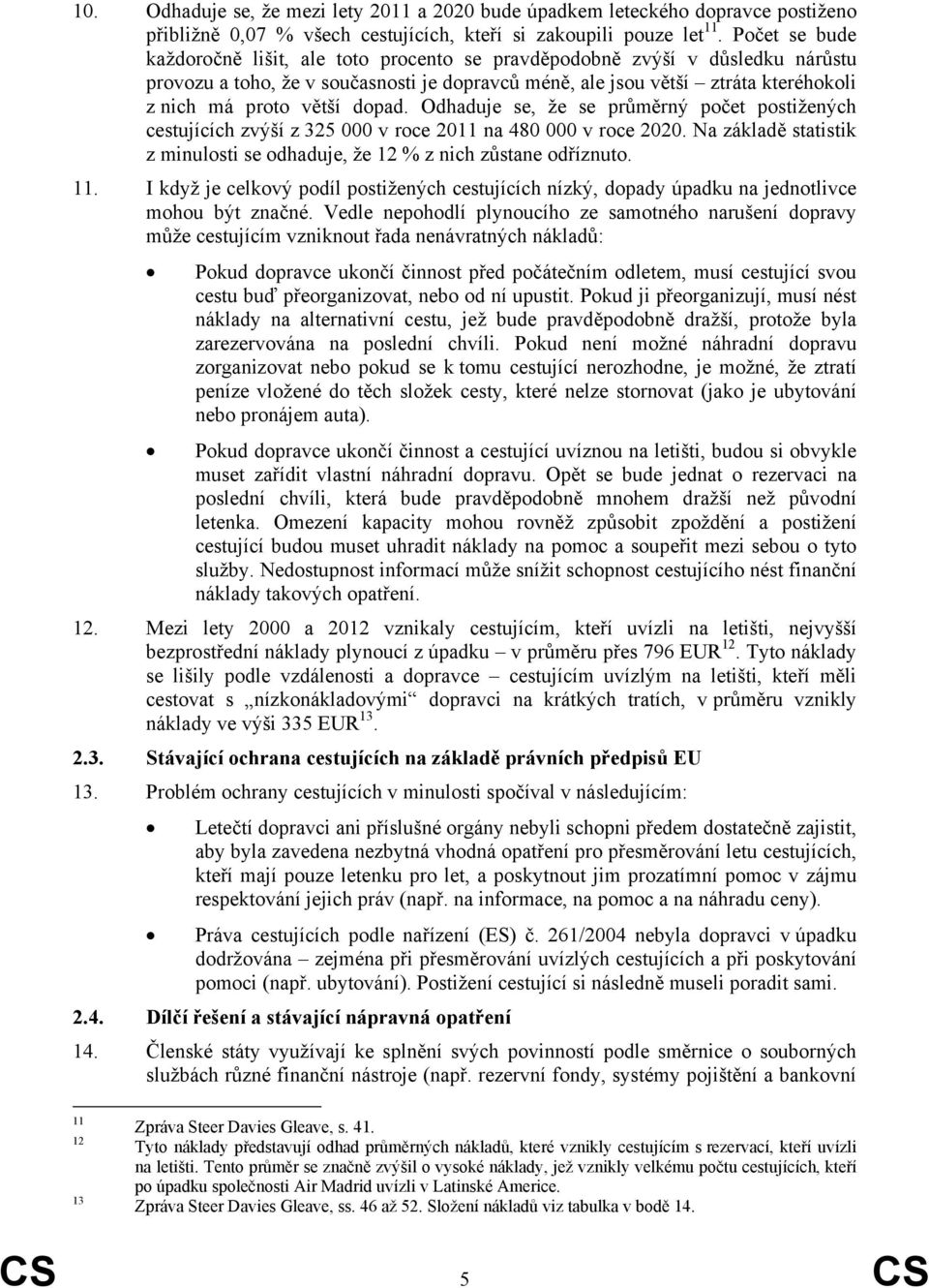 dopad. Odhaduje se, že se průměrný počet postižených cestujících zvýší z 325 000 v roce 2011 na 480 000 v roce 2020. Na základě statistik z minulosti se odhaduje, že 12 % z nich zůstane odříznuto. 11.